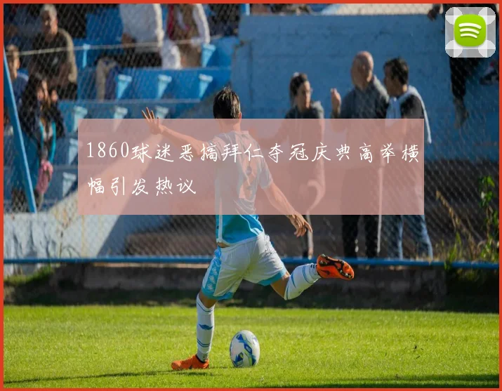 1860球迷恶搞拜仁夺冠庆典高举横幅引发热议